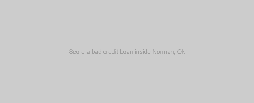 Score a bad credit Loan inside Norman, Ok